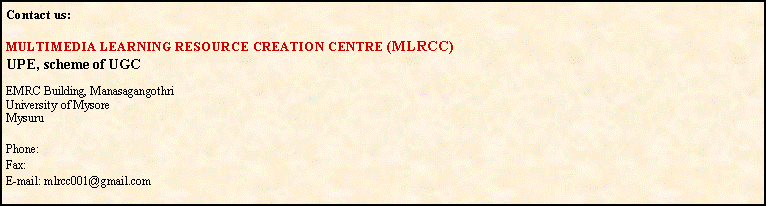 Text Box: Contact us: MULTIMEDIA LEARNING RESOURCE CREATION CENTRE (MLRCC)UPE, scheme of UGC EMRC Building, ManasagangothriUniversity of MysoreMysuruPhone: Fax: E-mail: mlrcc001@gmail.com